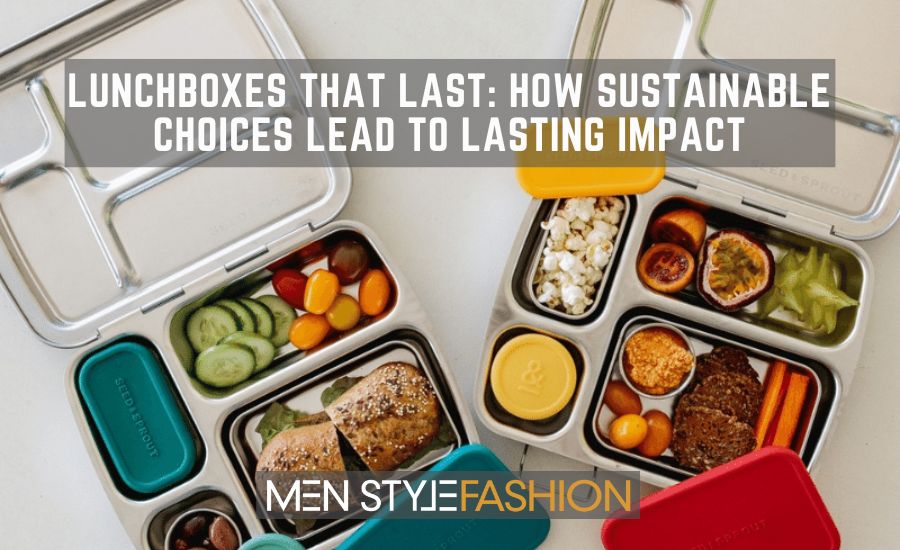 Lunchboxes that Last – How Sustainable Choices Lead to Lasting Impact