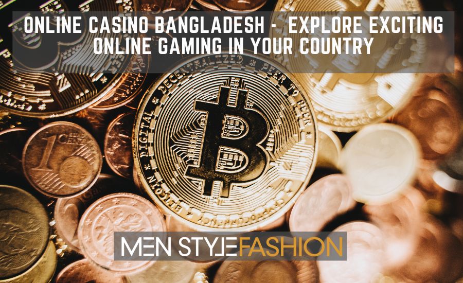 Online Casino Bangladesh – Explore Exciting Online Gaming In Your Country