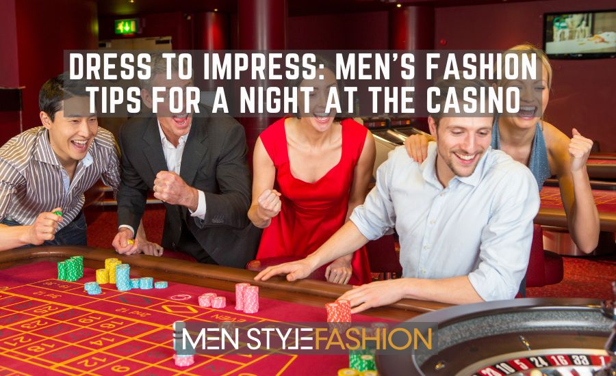 Dress to Impress – Men’s Fashion Tips for a Night at the Casino