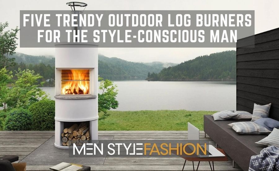 Five Trendy Outdoor Log Burners for the Style-Conscious Man