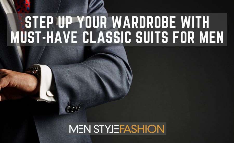 Step Up Your Wardrobe with Must-Have Classic Suits for Men