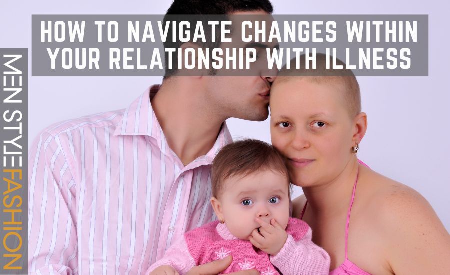 How to Navigate Changes within Your Relationship with Illness