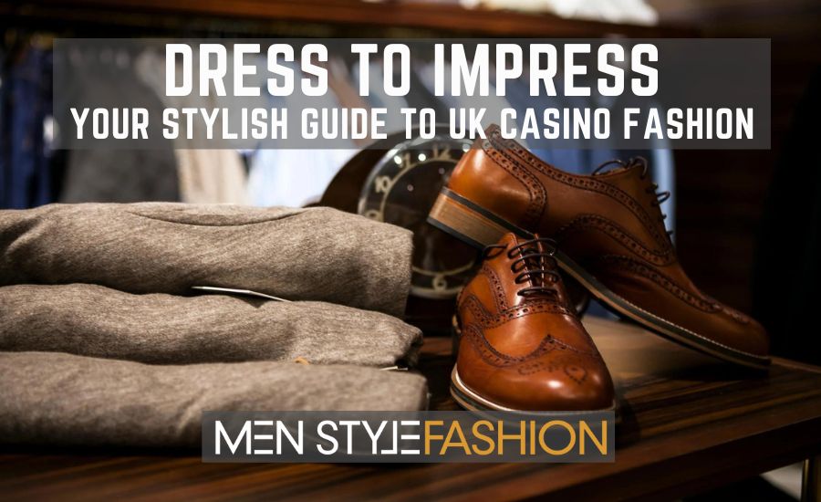 Dress to Impress – Your Stylish Guide to UK Casino Fashion