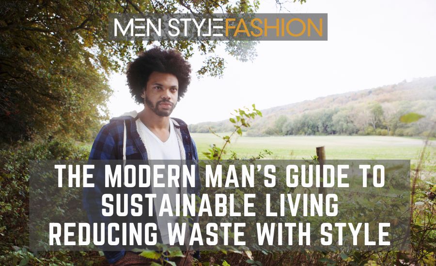 The Modern Man’s Guide to Sustainable Living